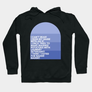 I can’t read! I sign my name with an X! I once tried to make mashed potatoes with laundry detergent! I think I voted for Nader! Nader!! - Tracy Jordan - 30 Rock Hoodie